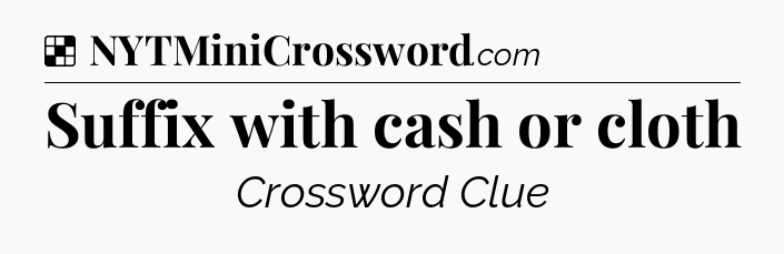 Solution: Suffix with cash or cloth - NYT Crossword