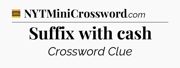 Suffix with cash - Eugene Sheffer Crossword