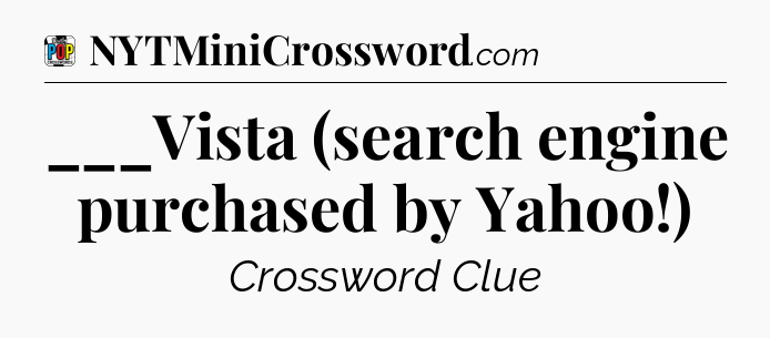 ___Vista (search engine purchased by Yahoo!) Crossword Clue