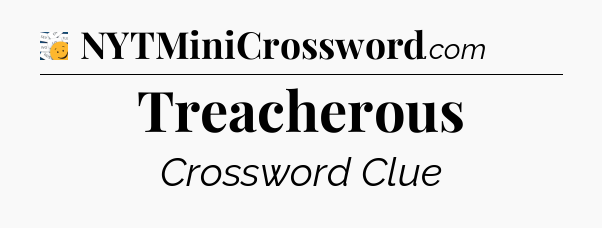 Treacherous - 7 Little Words