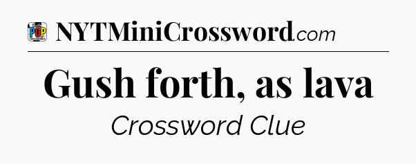 Gush forth, as lava Crossword Clue