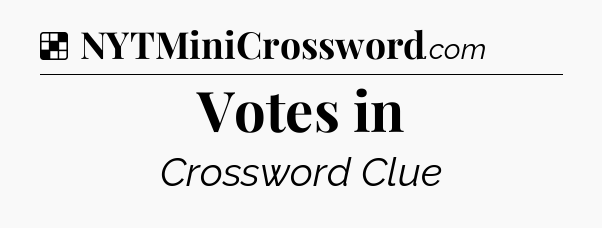 Solution: Votes in - NYT Crossword