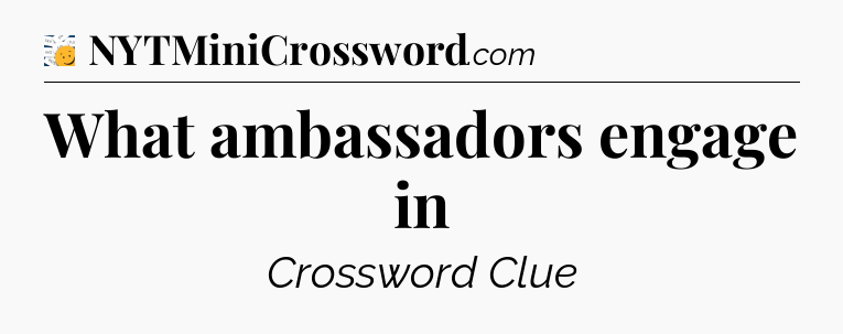 What ambassadors engage in - 7 Little Words