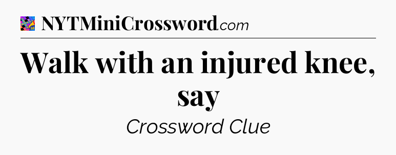 Walk with an injured knee, say Crossword Clue