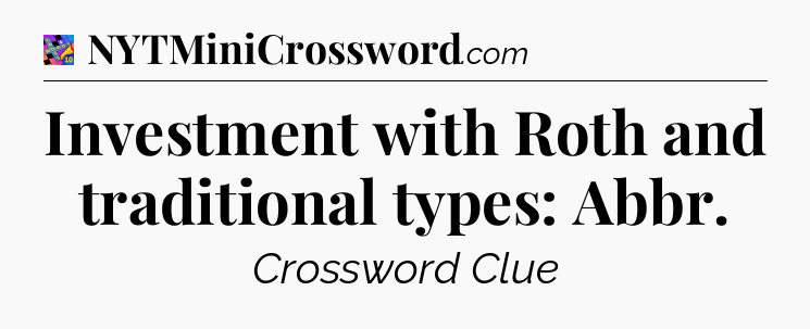 Investment with Roth and traditional types: Abbr Crossword Clue