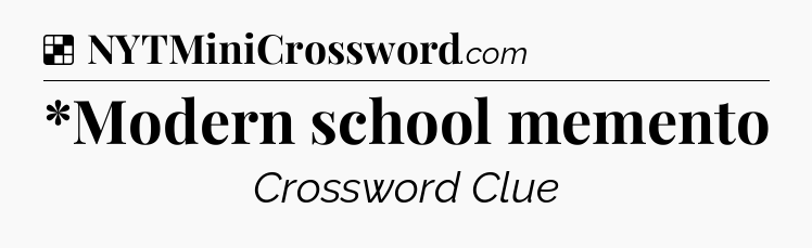 Solution: *Modern school memento - NYT Crossword