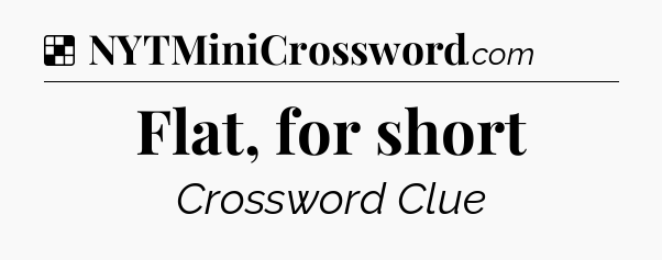 Solution: Flat, for short - NYT Crossword