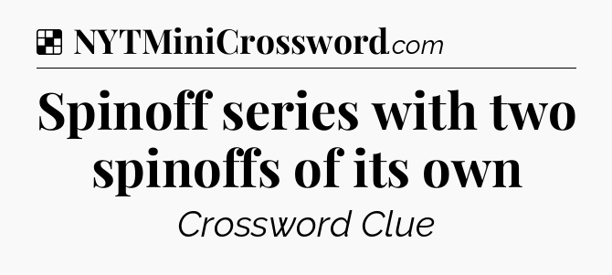 Solution: Spinoff series with two spinoffs of its own - NYT Crossword