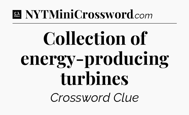 Collection of energy-producing turbines - LA Times Crossword