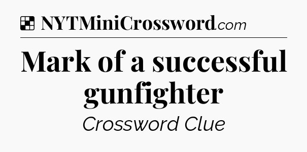 Solution: Mark of a successful gunfighter - NYT Crossword
