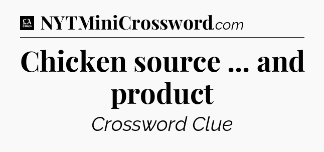 Chicken source ... and product - LA Times Crossword