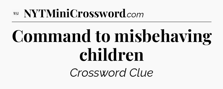Command to misbehaving children - WSJ Crossword