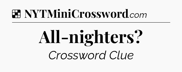 Solution: All-nighters - NYT Crossword