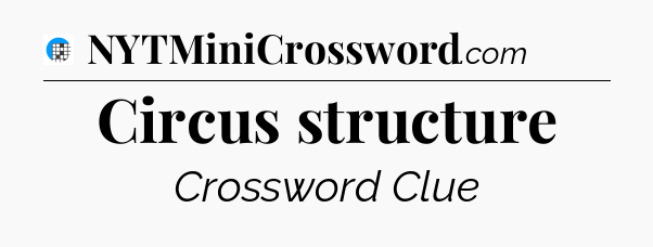 Circus structure Crossword Clue