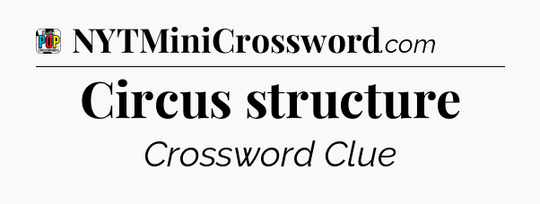 Circus structure Crossword Clue