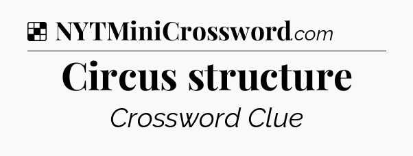 Solution: Circus structure - NYT Crossword