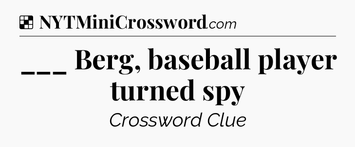 Solution: ___ Berg, baseball player turned spy - NYT Crossword