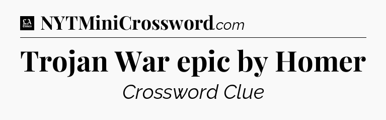 Trojan War epic by Homer - LA Times Crossword