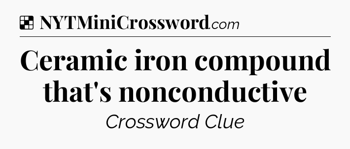 Solution: Ceramic iron compound that's nonconductive - NYT Crossword