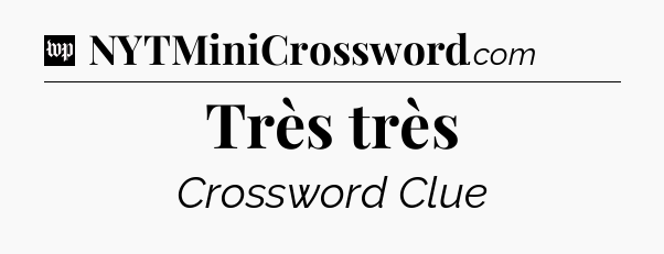 Très très Crossword Clue