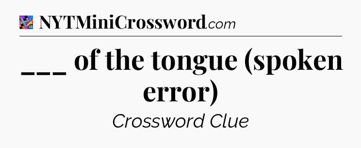 ___ of the tongue (spoken error) Crossword Clue