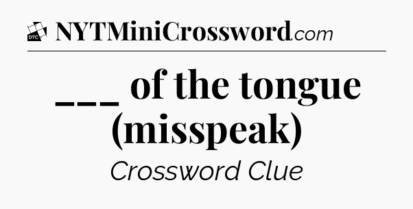 ___ of the tongue (misspeak) - Daily Themed Classic Crossword