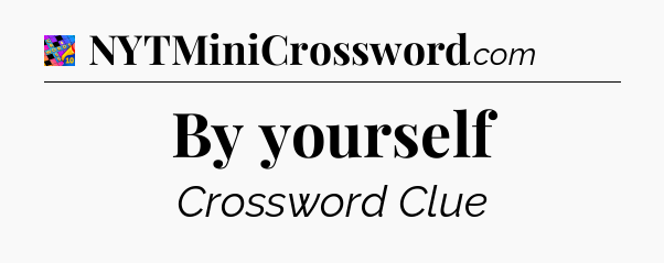 By yourself Crossword Clue