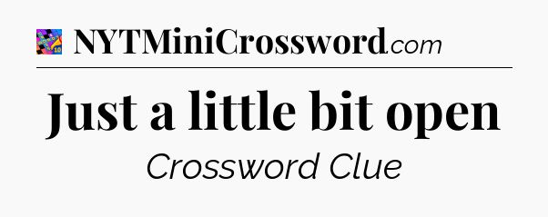 Just a little bit open Crossword Clue