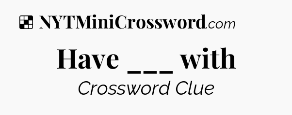 Solution: Have ___ with - NYT Crossword
