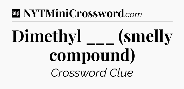 Dimethyl ___ (smelly compound) Crossword Clue