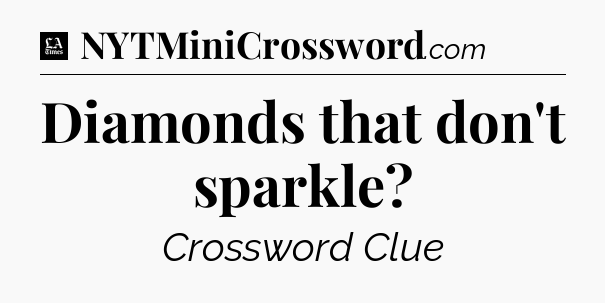 Diamonds that don't sparkle - LA Times Crossword