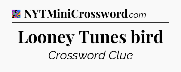 Looney Tunes bird Crossword Clue