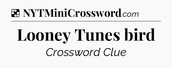 Solution: Looney Tunes bird - NYT Crossword