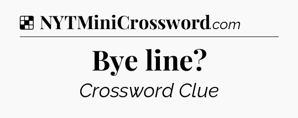 Solution: Bye line - NYT Crossword