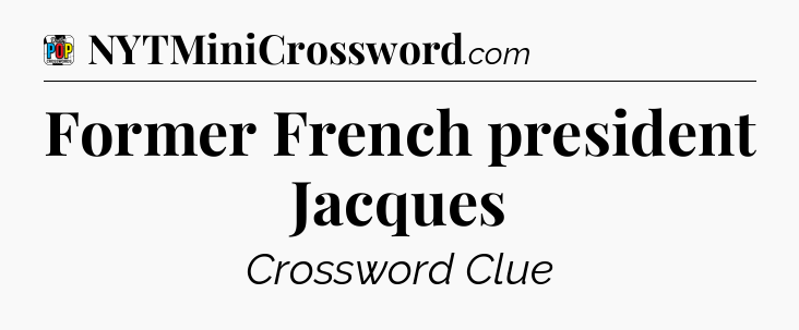 Former French president Jacques Crossword Clue