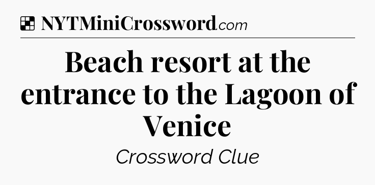 Solution: Beach resort at the entrance to the Lagoon of Venice - NYT Crossword
