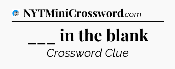 ___ in the blank Crossword Clue