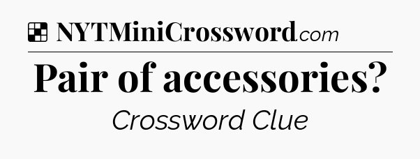 Solution: Pair of accessories - NYT Crossword