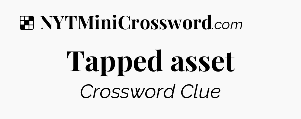 Solution: Tapped asset - NYT Crossword