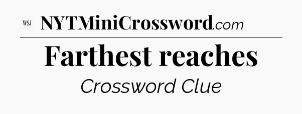 Farthest reaches - WSJ Crossword