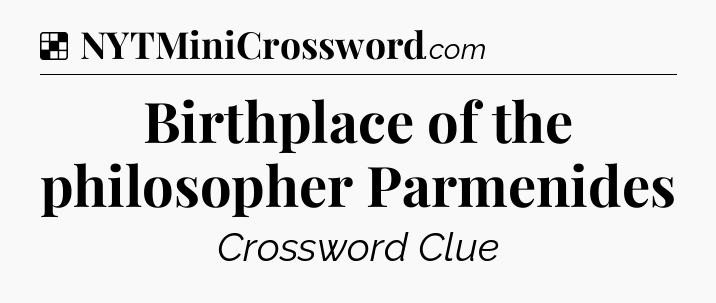 Solution: Birthplace of the philosopher Parmenides - NYT Crossword