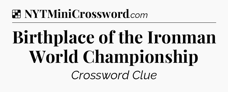 Solution: Birthplace of the Ironman World Championship - NYT Crossword