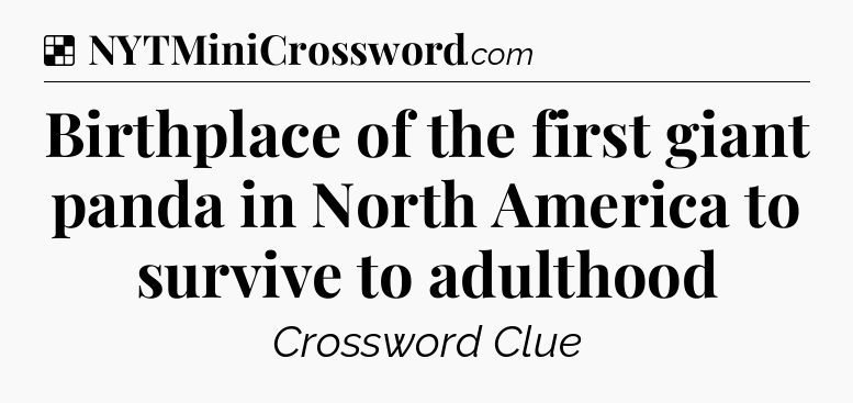 Solution: Birthplace of the first giant panda in North America to survive to adulthood - NYT Crossword