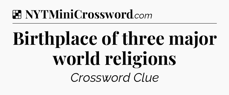 Solution: Birthplace of three major world religions - NYT Crossword