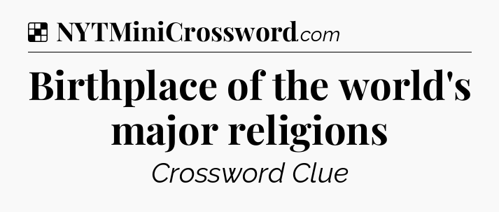 Solution: Birthplace of the world's major religions - NYT Crossword