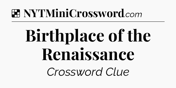 Solution: Birthplace of the Renaissance - NYT Crossword