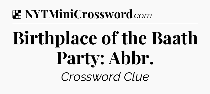 Solution: Birthplace of the Baath Party: Abbr - NYT Crossword