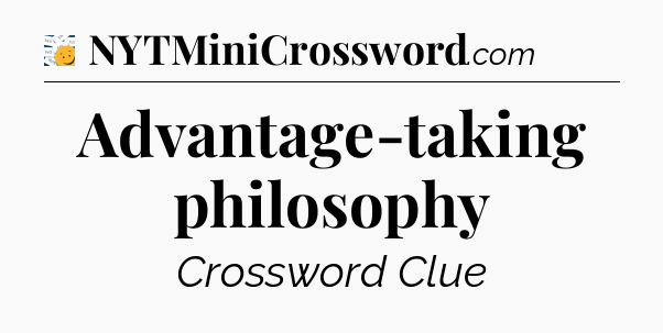 Advantage-taking philosophy - 7 Little Words