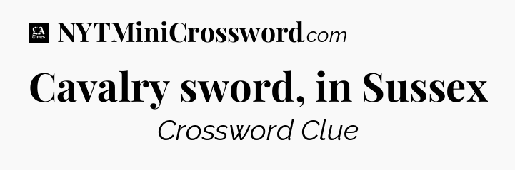 Cavalry sword, in Sussex - LA Times Crossword