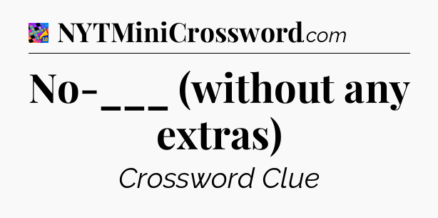 No-___ (without any extras) Crossword Clue
